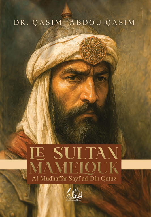 Le Sultan Mamelouk : Al-Mudhaffar Sayf ad-Din Qutuz - Dr. Qasim 'Abdou Qasim