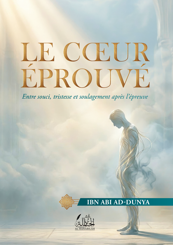 Le cœur éprouvé : Entre souci, tristesse et soulagement après l'épreuve - Ibn Abi ad-Dunya
